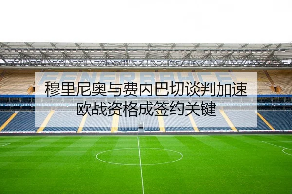 穆里尼奥与费内巴切谈判加速 欧战资格成签约关键